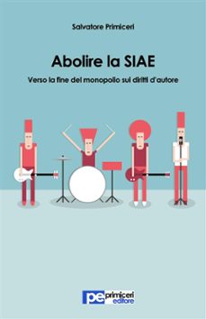 abolire la siae. verso la fine del monopolio sui diritti d'autore (ebook)-9788898212552