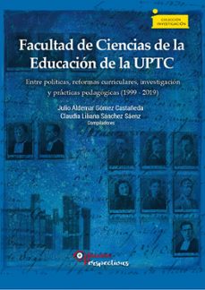facultad de ciencias de la educacion de la uptc entre politicas, reformas curriculares, investigacion y practicas pedagogicas (1999 - 2019) (ebook)-myriam cecilia leguizamón gonzález-ruth nayibe cárdenas soler-elsa georgina aponte sierra-9789586608152