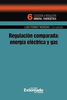 regulación comparada: energía eléctrica y gas (ebook)-luis ferney moreno castillo-9789587107852