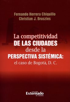 competitividad de las ciudades desde la perspectiva sistémica. el caso de bogotá (ebook)-fernando herrera bautista-christian j bruszies-9789587900552