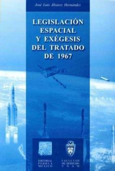 legislacion espacial y exegesis del tratado de 1967-jose luis alvarez hernandez-9789700729152