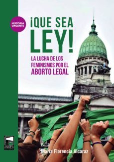 ¡que sea ley!: la lucha de los feminismos por el aborto legal-maria florencia alcaraz-9789873783852