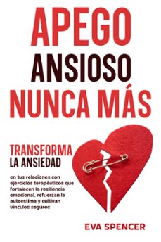 apego ansioso nunca mas: transforma la ansiedad en tus relaciones con ejercicios terapeuticos que fortalecen la resiliencia emocional, refuerzan la autoestima y cultivan vinculos seguros (ebook)-9789925388752