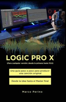 logic pro x - una guia paso a paso para producir una cancion original desde la idea hasta el master final (ebook)-marco perino-9791220394352