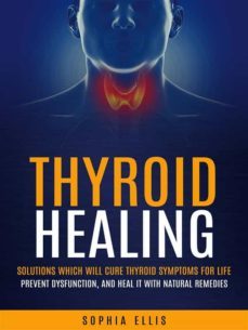 thyroid healing: solutions which will cure thyroid symptoms for life (prevent dysfunction, and heal it with natural remedies) (ebook)-9791222040752