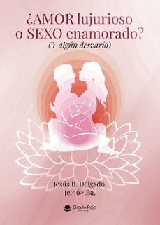 ¿amor lujurioso o sexo enamorado? (y algun desvario)-jesus b. delgado-9791370236052