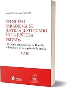 un nuevo paradigma de justicia justificado en la justicia privada-antonio maria lorca navarrete-9791387867652