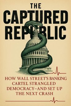 the captured republic: how wall street’s banking cartel strangled democracy—and set up the next crash (ebook)-josh lubérisse-9798231522552