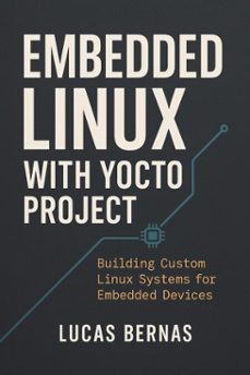 embedded linux with yocto: building custom linux systems for embedded devices (ebook)-lucas bernas-9798233123252