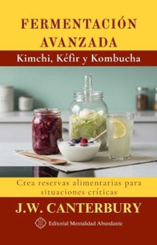 fermentacion avanzada: kimchi, kefir y kombucha probioticos caseros para salud intestinal optima (ebook)-j.w. canterbury-9798233378652