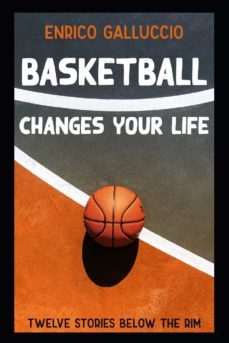 basketball changes your life: twelve stories below the rim-enrico galluccio-9798730898752
