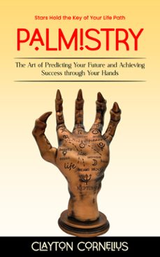 palmistry: stars hold the key of your life path (the art of predicting your future and achieving success through your hands) (ebook)-clayton cornelius-9798894584652