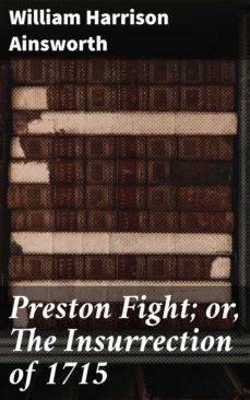 preston fight; or, the insurrection of 1715 (ebook)-william harrison ainsworth-4057664574862