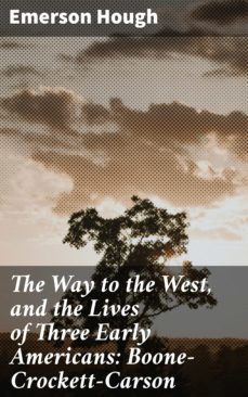 the way to the west, and the lives of three early americans: boonecrockettcarson (ebook)-4057664576262