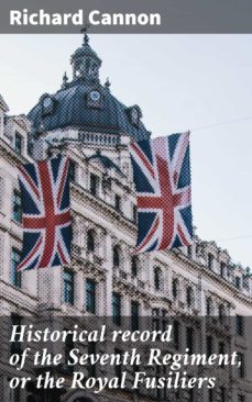 historical record of the seventh regiment, or the royal fusiliers (ebook)-richard cannon-4064066151362