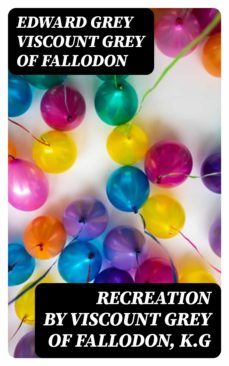 recreation by viscount grey of fallodon, k.g (ebook)-edward grey, viscount grey of fallodon-8596547120162