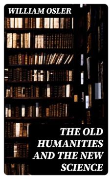 the old humanities and the new science (ebook)-william osler-8596547409762