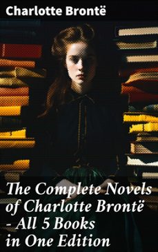 the complete novels of charlotte bronte  all 5 books in one edition (ebook)-charlotte bronte-8596547678762