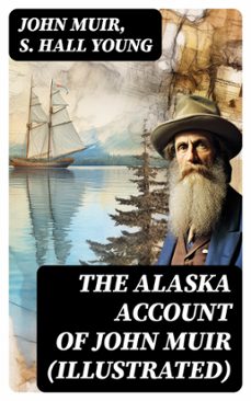 the alaska account of john muir (illustrated) (ebook)-john muir-s. hall young-8596547744962