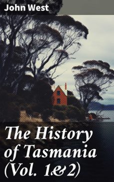 the history of tasmania (vol. 1&amp;2) (ebook)-john west-8596547782162
