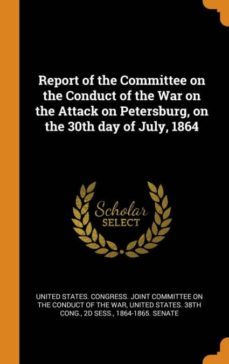 report of the committee on the conduct of the war on the attack on petersburg, on the 30th day of july, 1864-9780342563562