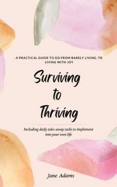 surviving to thriving - a practical guide to help you go from barely living to living with joy (ebook)-jane adams-9780473620462