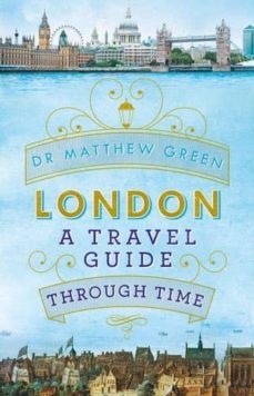 london: a travel guide through time-matthew green-9780718179762