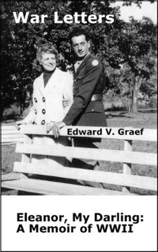 war letters: eleanor, my darling--a memoir of wwii (ebook)-v. graef edward-9781465829962
