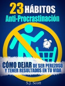 23 hábitos anti-procrastinación     cómo dejar de ser perezoso y tener resultados en tu vida. (ebook)-s.j. scott-9781633392762