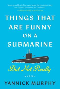 things that are funny on a submarine but not really (ebook)-yannick murphy-9781648211362