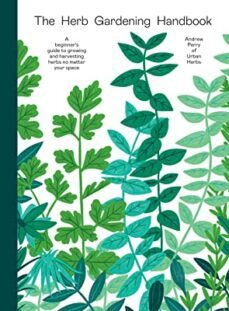 the herb gardening handbook: a beginners  guide to growing and harvesting herbs no matter your space-andrew perry-9781784885762