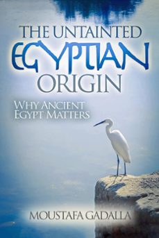 the untainted egyptian origin - why ancient egypt matters (ebook)-moustafa gadalla-9781931446662