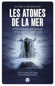 les atomes de la mer - la propulsion nucleaire française, histoire d'un outil de dissuasion (ebook)-felix torres-boris danzer kantof-9782749174662