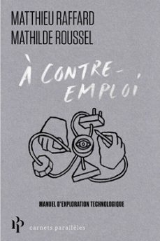 a contre-emploi - manuel experimental pour reveiller notre curiosite technologique (ebook)-mathilde roussel-matthieu raffard-9782850612862