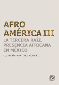 afroamerica iii la tercera raiz. presencia africana en mexico (ebook)-luz maría martínez montiel-9786070299162