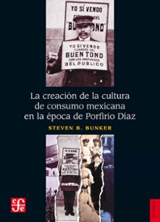 la creacion de la cultura de consumo mexicana en la epoca de porfirio diaz (ebook)-steven b. bunker-9786071672162