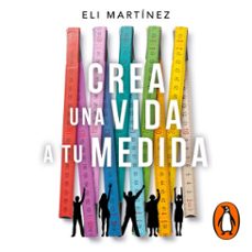 crea una vida a tu medida (audiolibro)-eli martinez-9786073188562