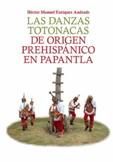 las danzas totonacas de origen prehispánico en papantla (ebook)-hector manuel enriquez andrade-9786075394862