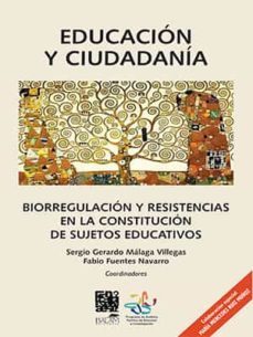 educacion y ciudadania. biorregulacion y resistencias en la constitucion de sujetos educativos (ebook)-sergio gerardo malaga villegas-9786077963462