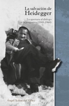 la salvacion de heidegger : la apertura al dialogo en la posguerra (1945 - 1960) (ebook)-angel xolocotzi yañez-9786078838462