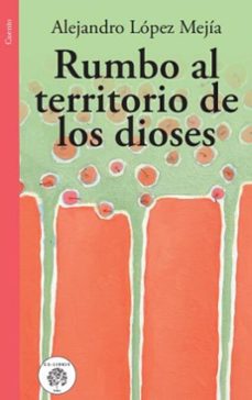 rumbo al territorio de los dioses (ebook)-alejandro lópez mejía-9786289660562