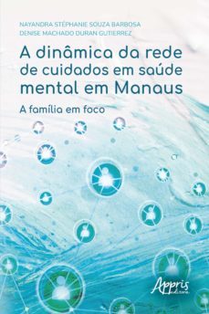 a dinamica da rede de cuidados em saude mental em manaus: a familia em foco (ebook)-nayandra stephanie souza barbosa-denise machado duran gutierrez-9786525004662