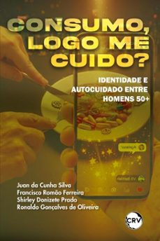 consumo, logo me cuido? identidade e autocuidado entre homens 50+ (ebook)-juan da cunha silva-francisco romão ferreira-shirley donizete prado-9786525187662