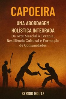capoeira uma abordagem holistica integrada (ebook)-sergio holtz-9786526649862