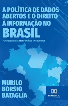 a politica de dados abertos e o direito a informaço no brasil (ebook)-murilo borsio bataglia-9786527052562