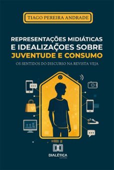 representaçes midiaticas e idealizaçes sobre juventude e consumo (ebook)-tiago pereira andrade-9786527081562