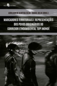 marcadores territoriais e representações dos povos originários do corredor etnoambiental tupi mondé (ebook)-adnilson de almeida silva-daniel belik-9786558400462