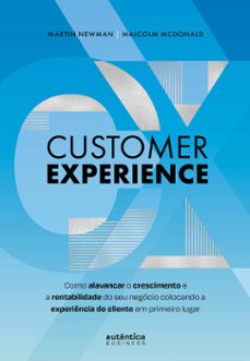 customer experience: como alavancar o crescimento e rentabilidade do seu negócio colocando a experiência do cliente em primeiro lugar (ebook)-martin newman-malcolm mcdonald-9786559282562