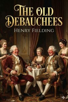 the old debauchees. a comedy (ebook)-henry fielding-9786726557462