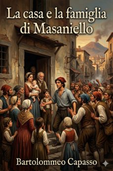 la casa e la famiglia di masaniello / ricordi della storia e della vita napolitana nel secolo xvii (ebook)-bartolommeo capasso-9786726572762